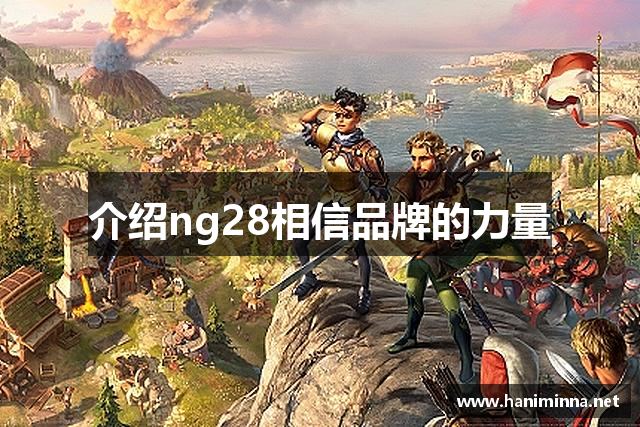 介绍ng28相信品牌的力量